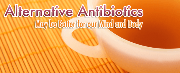 Alternative Antibiotics May Be Better for our Mind and Body Alternative Antibiotics May Just be Better for our Mind and Body