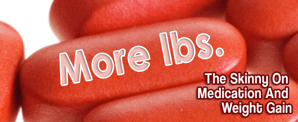 Is Your Medication To Blame For Weight Gain? Is Your Medication To Blame For Weight Gain?