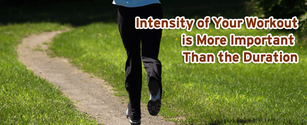Intensity of Your Workout is More Important Than the Duration Intensity of Your Workout is More Important Than the Duration