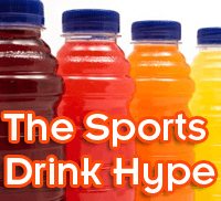 Sports Drinks: Don't Believe the Hype Sports Drinks: Don't Believe the Hype