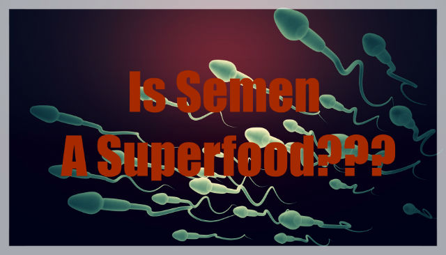 Semen, Nature’s True Superfood?
