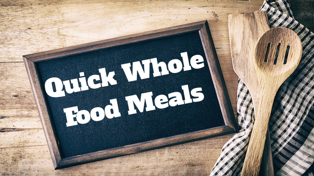 Short on Time? Prepare These Delicious Whole Food Meals