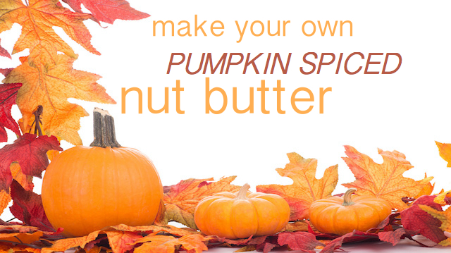 How to Make Your Own Pumpkin Spiced Nut Butter