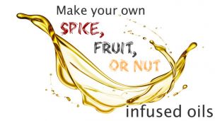 Make Your Own Spice, Fruit or Nut Infused Oils