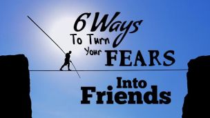 How To Turn Your Fears Into Friends