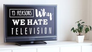 13 Reasons Why We Hate Television