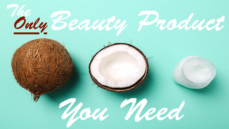 6 Reasons Why Coconut Oil Is The Only Beauty Product You Need