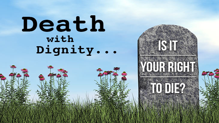 Death With Dignity: Is It Your Right To Die?