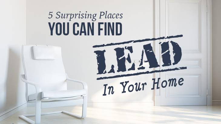 5 Surprising Places You Can Find Lead In Your Home