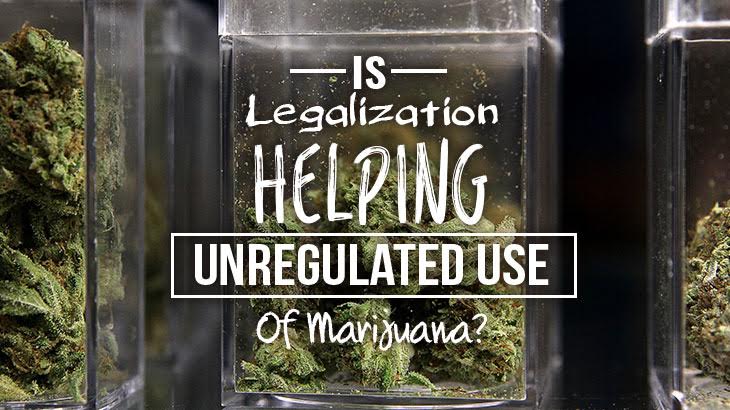Is Legalization Helping Unregulated Use Of Marijuana?