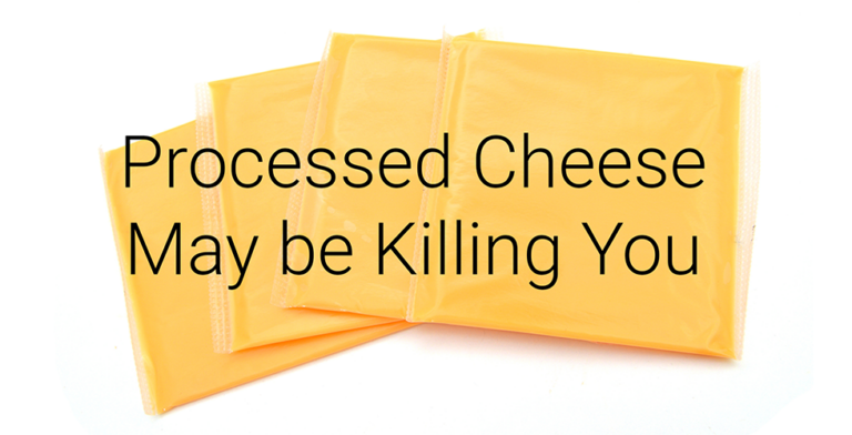 Processed Cheese May be Killing You
